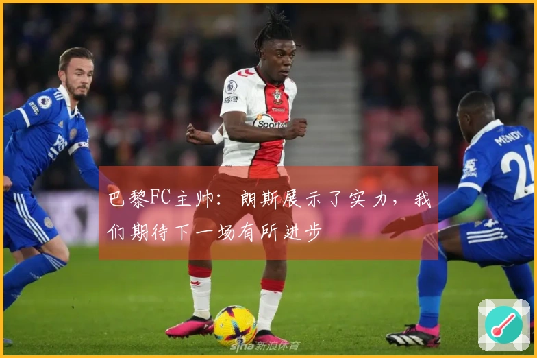 巴黎FC主帅：朗斯展示了实力，我们期待下一场有所进步