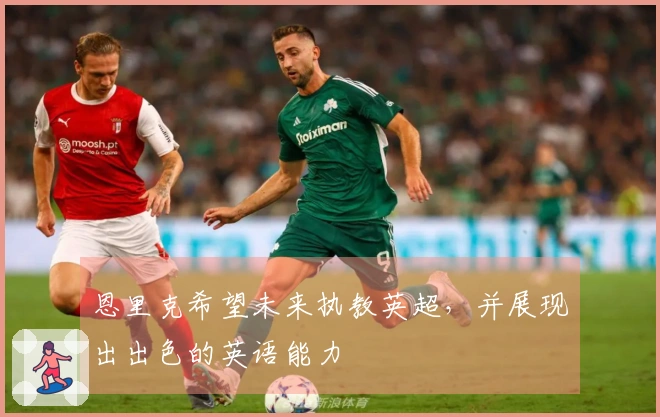恩里克希望未来执教英超，并展现出出色的英语能力