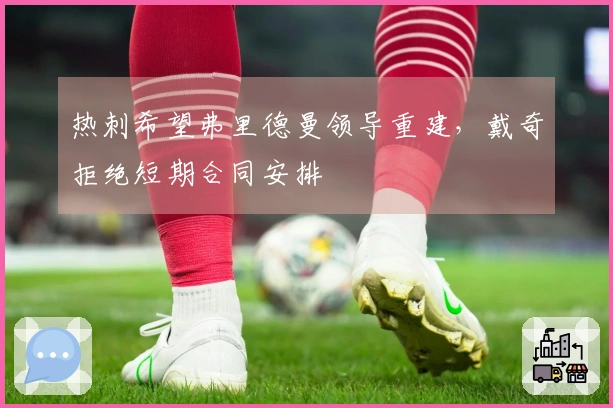 热刺希望弗里德曼领导重建，戴奇拒绝短期合同安排