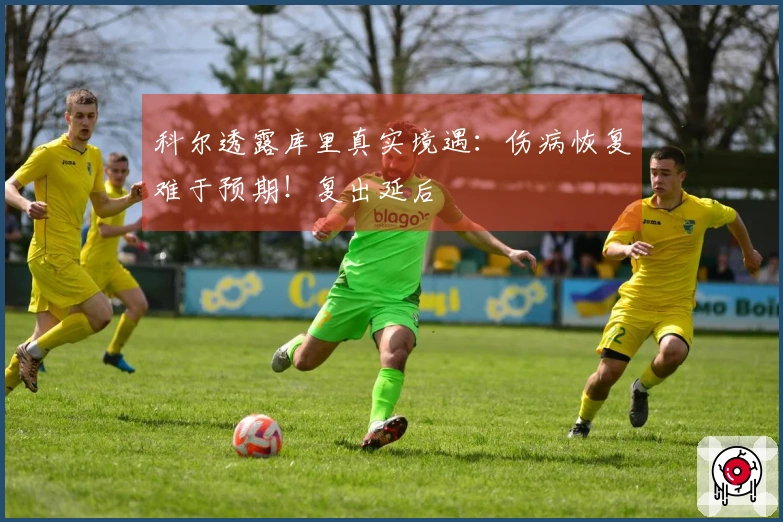科尔透露库里真实境遇：伤病恢复难于预期！复出延后