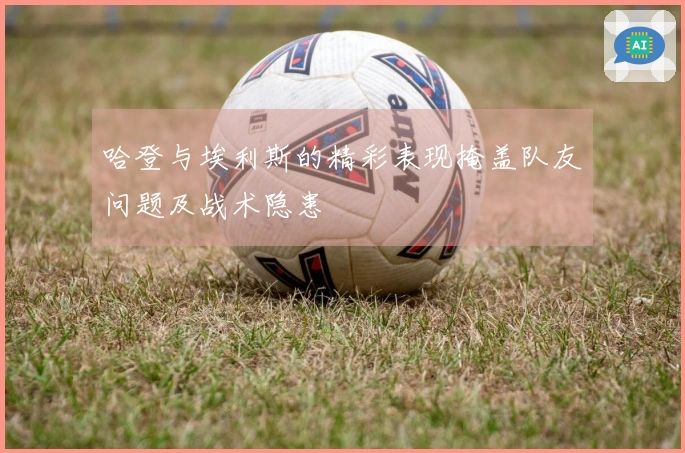 哈登与埃利斯的精彩表现掩盖队友问题及战术隐患